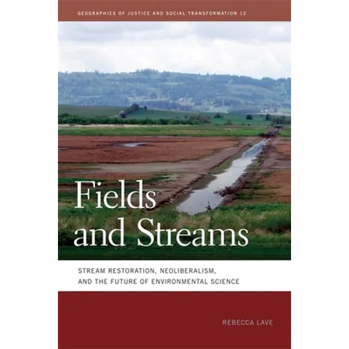 Fields and Streams: Stream Restoration, Neoliberalism, and the Future of Environmental Science - Paperback