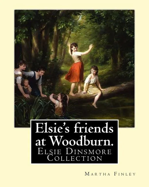Elsie's friends at Woodburn. By: Martha Finley: Elsie Dinsmore Collection - Paperback