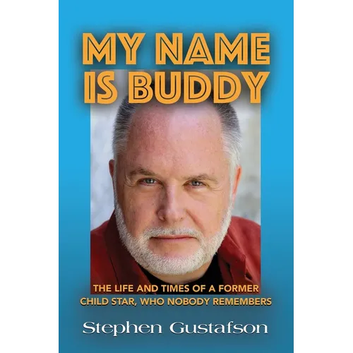My Name Is Buddy: The Life and Times of a Former Child Star, Who Nobody Remembers. - Paperback