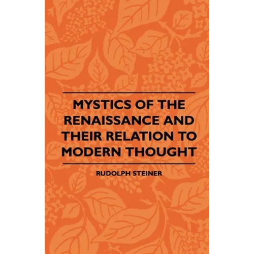 Mystics Of The Renaissance And Their Relation To Modern Thought - Including Meister Eckhart, Tauler, Paracelsus, Jacob Boehme, Giordano Bruno And Othe - Paperback