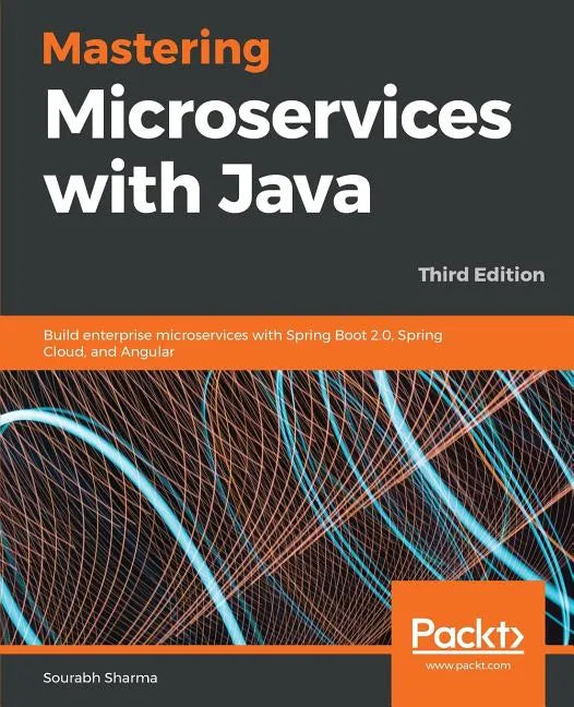 Mastering Microservices with Java - Third Edition: Build enterprise microservices with Spring Boot 2.0, Spring Cloud, and Angular - Paperback