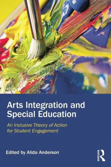 Arts Integration and Special Education: An Inclusive Theory of Action for Student Engagement - Paperback