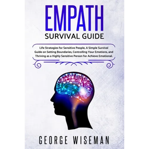 Empath Survival Guide: Life Strategies for Sensitive People, a Simple Survival Guide on Setting Boundaries, Controlling Your Emotions and Thr - Paperback