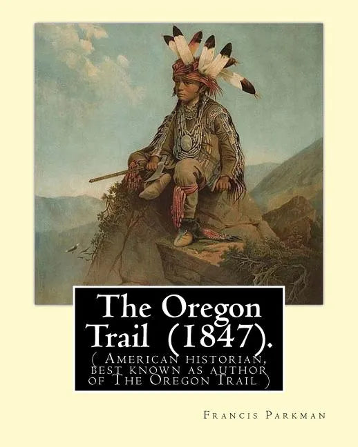 The Oregon Trail (1847). By: Francis Parkman: ( American historian, best known as author of The Oregon Trail ) - Paperback