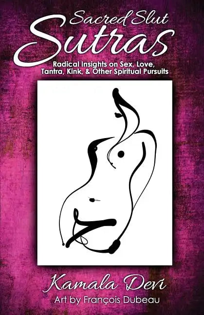 Sacred Slut Sutras: Radical Insights On Sex, Love, Tantra, Kink & Other Spiritual Pursuits - Paperback