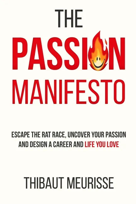 The Passion Manifesto: Escape the Rat Race, Uncover Your Passion and Design a Career and Life You Love - Paperback