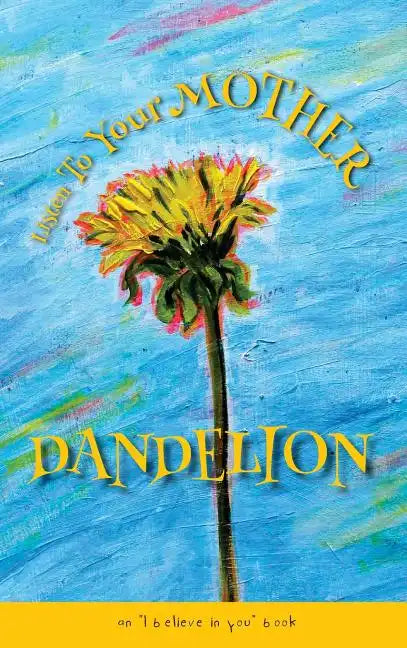 Listen To Your Mother Dandelion: An "I believe in you" book - Hardcover