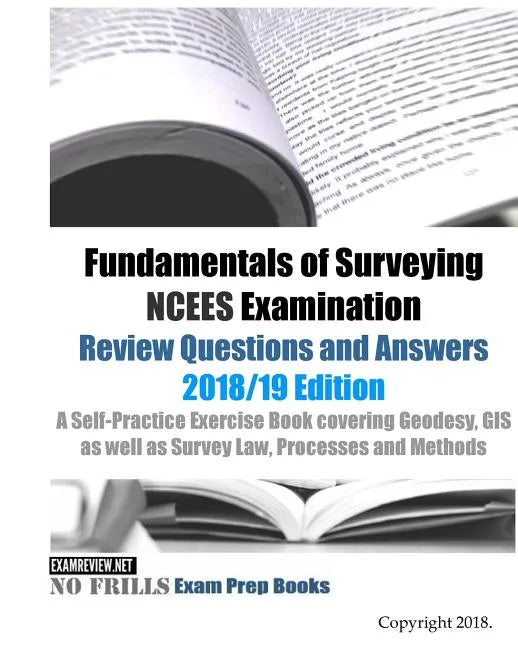 Fundamentals of Surveying NCEES Examination Review Questions and Answers 2018/19 Edition: A Self-Practice Exercise Book covering Geodesy, GIS as well - Paperback