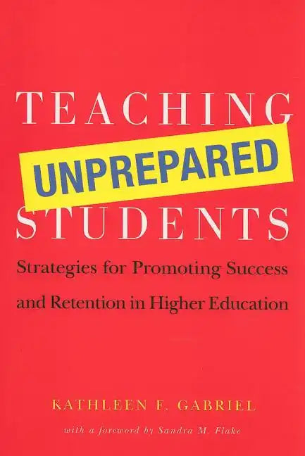 Teaching Unprepared Students: Strategies for Promoting Success and Retention in Higher Education - Paperback