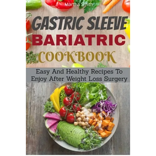 Gastric Sleeve Bariatric Cookbook: Easy And Healthy Recipes To Enjoy After Weight Loss Surgery - Paperback