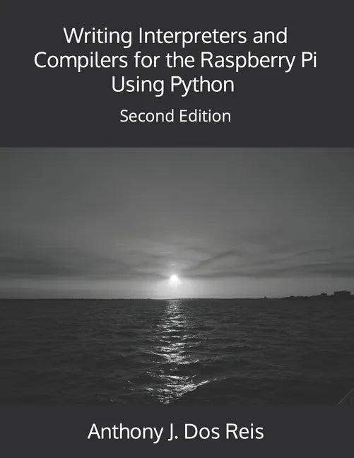 Writing Interpreters and Compilers for the Raspberry Pi Using Python: Second Edition - Paperback