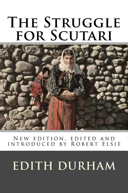 The Struggle for Scutari (Turk, Slav, and Albanian): New edition, edited and introduced by Robert Elsie - Paperback