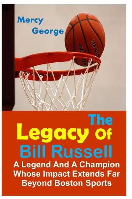The Legacy of Bill Russell: A Legend and A Champion Whose Impact Extends Far Beyond Boston Sports - Paperback
