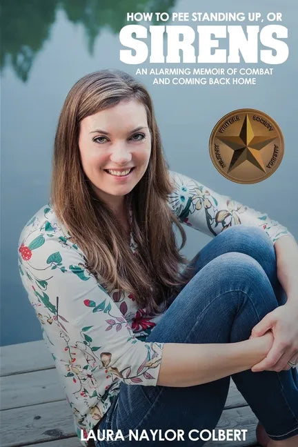 Sirens: How to Pee Standing Up-An Alarming Memoir of Combat and Coming Back Home - Paperback
