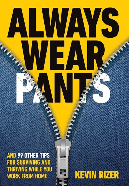 Always Wear Pants: And 99 Other Tips for Surviving and Thriving While You Work from Home - Hardcover