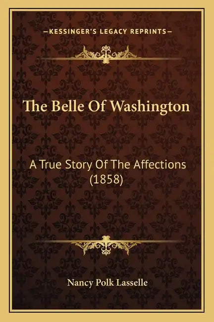 The Belle Of Washington: A True Story Of The Affections (1858) - Paperback