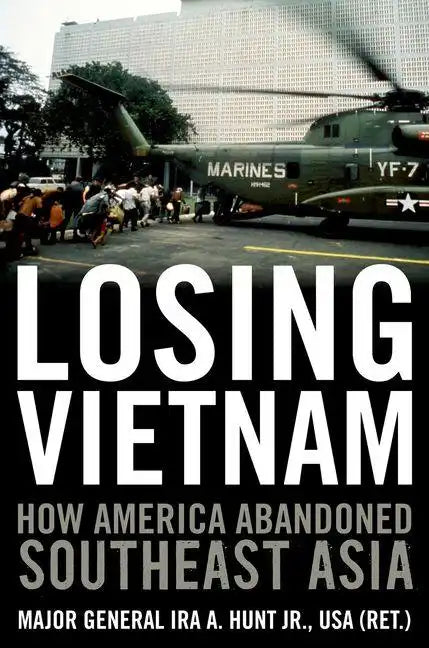 Losing Vietnam: How America Abandoned Southeast Asia - Hardcover