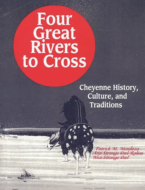 Four Great Rivers to Cross: Cheyenne History, Culture, and Traditions - Paperback