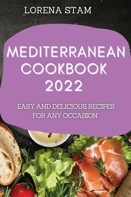 Mediterranean Cookbook 2022: Easy and Delicious Recipes for Any Occasion - Paperback