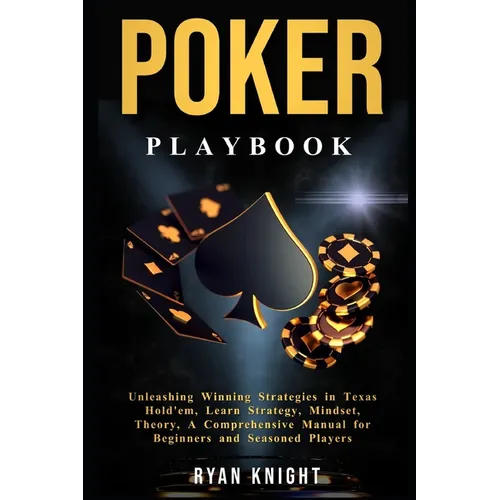 Poker Playbook: Unleashing Winning Strategies in Texas Hold'em, Learn Strategy, Mindset, Theory, A Comprehensive Manual for Beginners - Paperback