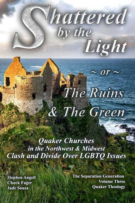 Shattered by The Light or The Ruins & The Green: Quaker Churches in the Northwest & Midwest Clash and Divide over LGBTQ Issues - Paperback