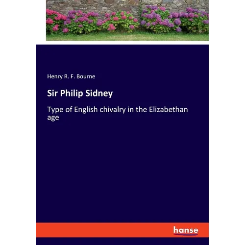 Sir Philip Sidney: Type of English chivalry in the Elizabethan age - Paperback