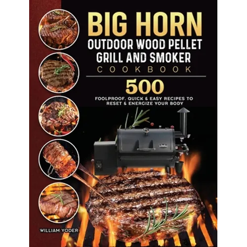 BIG HORN OUTDOOR Wood Pellet Grill & Smoker Cookbook: 500 Foolproof, Quick & Easy Recipes to Reset & Energize Your Body - Hardcover