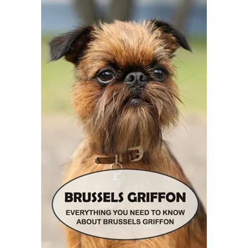 Brussels Griffon: Everything You Need to Know About Brussels Griffon: Brussels Griffon Dog Breed Pictures - Paperback
