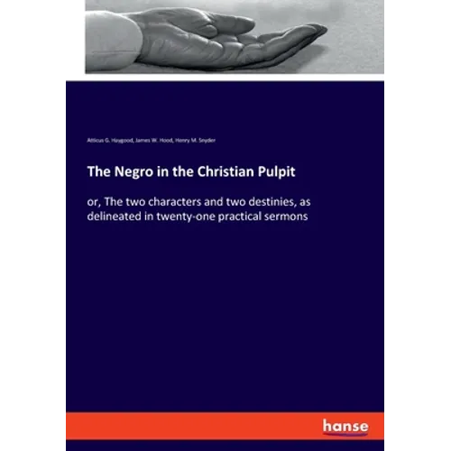 The Negro in the Christian Pulpit: or, The two characters and two destinies, as delineated in twenty-one practical sermons - Paperback