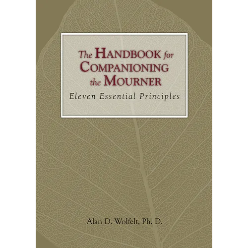 The Handbook for Companioning the Mourner: Eleven Essential Principles - Hardcover