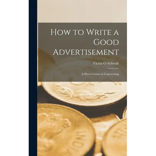 How to Write a Good Advertisement; a Short Course in Copywriting - Hardcover