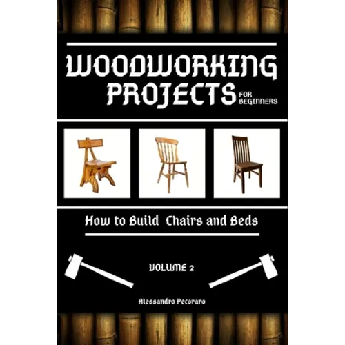 Woodworking Projects for Beginners: How to Build Chairs and Beds - Paperback