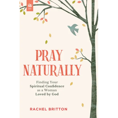 Pray Naturally: Finding Your Spiritual Confidence as a Woman Loved by God - Paperback