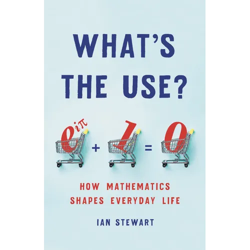 What's the Use?: How Mathematics Shapes Everyday Life - Hardcover