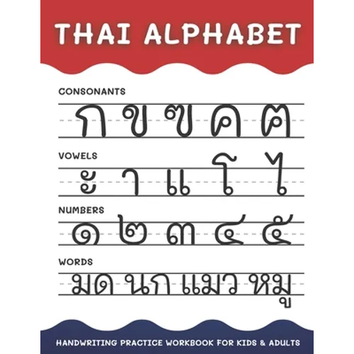 Thai Alphabet Handwriting Practice Workbook for Kids and Adults: 4 in 1 Tracing Consonants, Vowels, Numbers and Words Thai Language Learning - Paperback