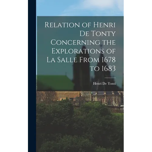 Relation of Henri De Tonty Concerning the Explorations of La Salle From 1678 to 1683 - Hardcover