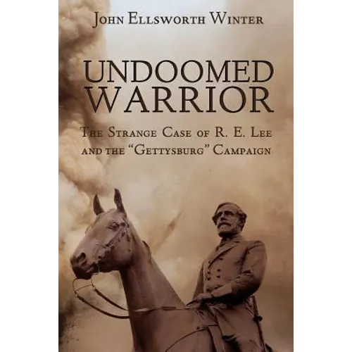 Undoomed Warrior: The Strange Case of Robert Lee and the Gettysburg Campaign - Paperback