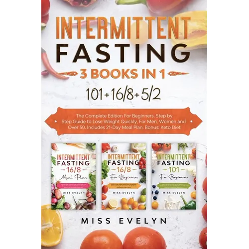 Intermittent Fasting: 3 BOOKS IN 1. 101+16/8+5/2 The Complete Edition For Beginners. Step by Step Guide to Lose Weight Quickly, For Men, Wom - Paperback