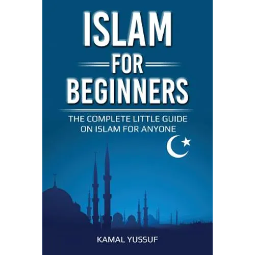 Islam for Beginners: The Complete Little Guide on Islam for Anyone - Paperback