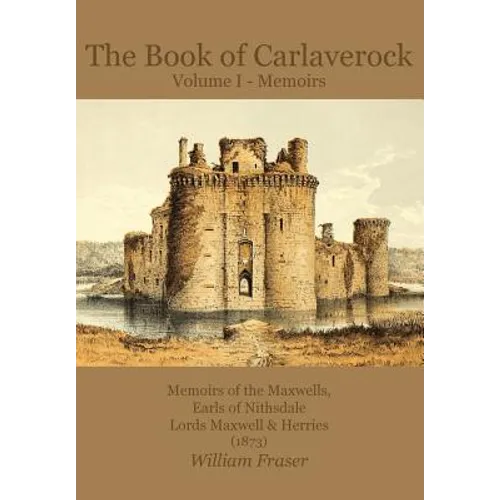 The Book of Carlaverock Volume I - Memoirs of the Maxwells, Earls of Nithsdale, Lords Maxwell & Herries (1873) - Paperback