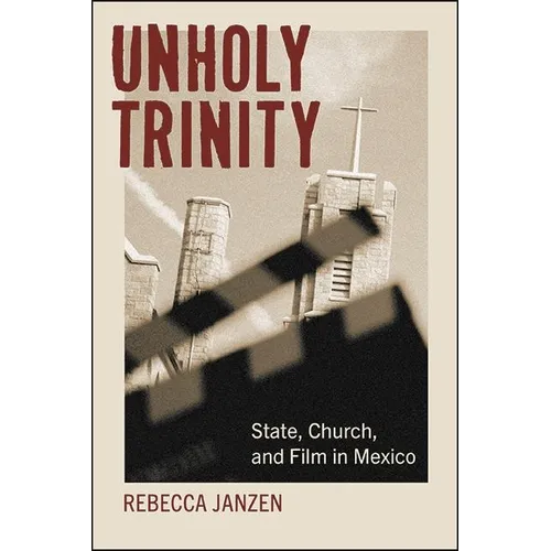 Unholy Trinity: State, Church, and Film in Mexico - Hardcover