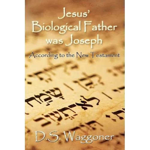 Jesus' Biological Father was Joseph: According to the New Testament - Paperback
