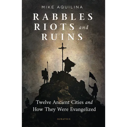 Rabbles, Riots, and Ruins: Twelve Ancient Cities and How They Were Evangelized - Paperback