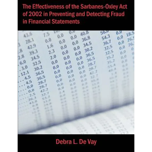 The Effectiveness of the Sarbanes-Oxley Act of 2002 in Preventing and Detecting Fraud in Financial Statements - Paperback