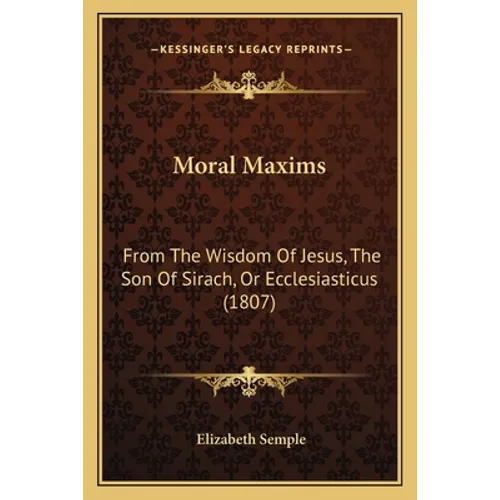 Moral Maxims: From The Wisdom Of Jesus, The Son Of Sirach, Or Ecclesiasticus (1807) - Paperback