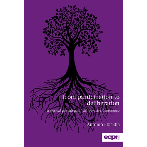 From Participation to Deliberation: A Critical Genealogy of Deliberative Democracy - Paperback