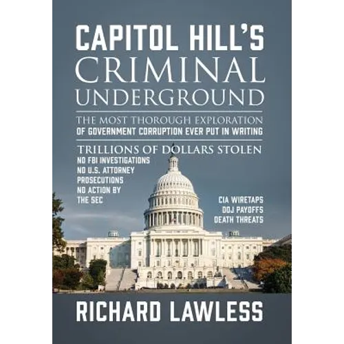 Capitol Hill's Criminal Underground: The Most Thorough Exploration of Government Corruption Ever Put in Writing - Hardcover