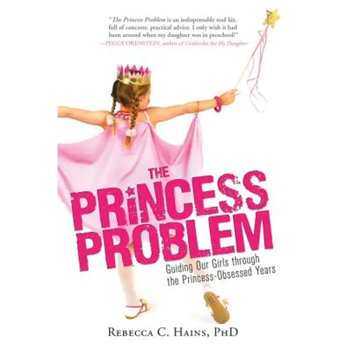 The Princess Problem: Guiding Our Girls Through the Princess-Obsessed Years - Paperback