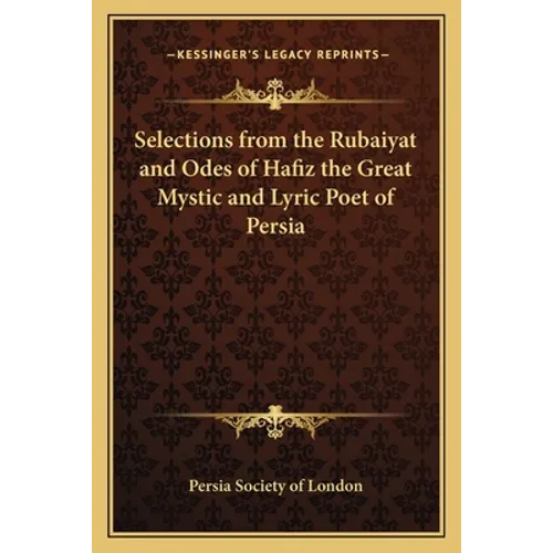 Selections from the Rubaiyat and Odes of Hafiz the Great Mystic and Lyric Poet of Persia - Paperback