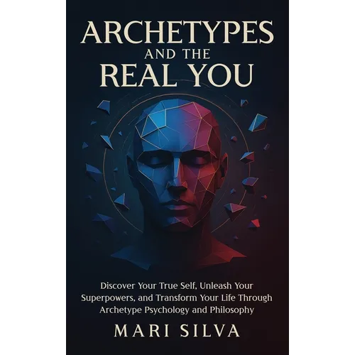 Archetypes and the Real You: Discover Your True Self, Unleash Your Superpowers, and Transform Your Life Through Archetype Psychology and Philosophy - Hardcover